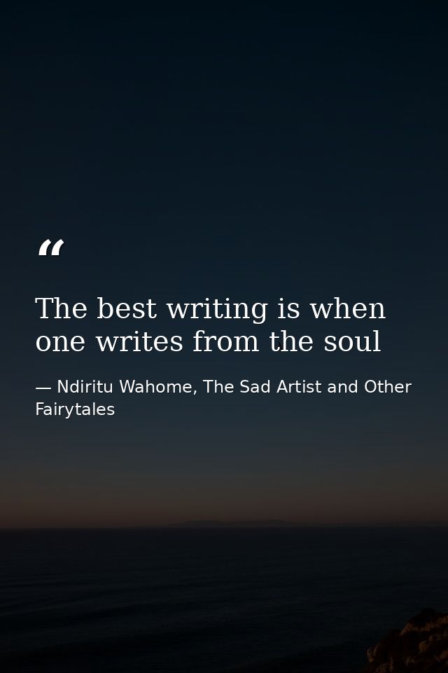 The best writing is when one writes from the soul — Ndiritu Wahome, The Sad Artist and Other Fairytales