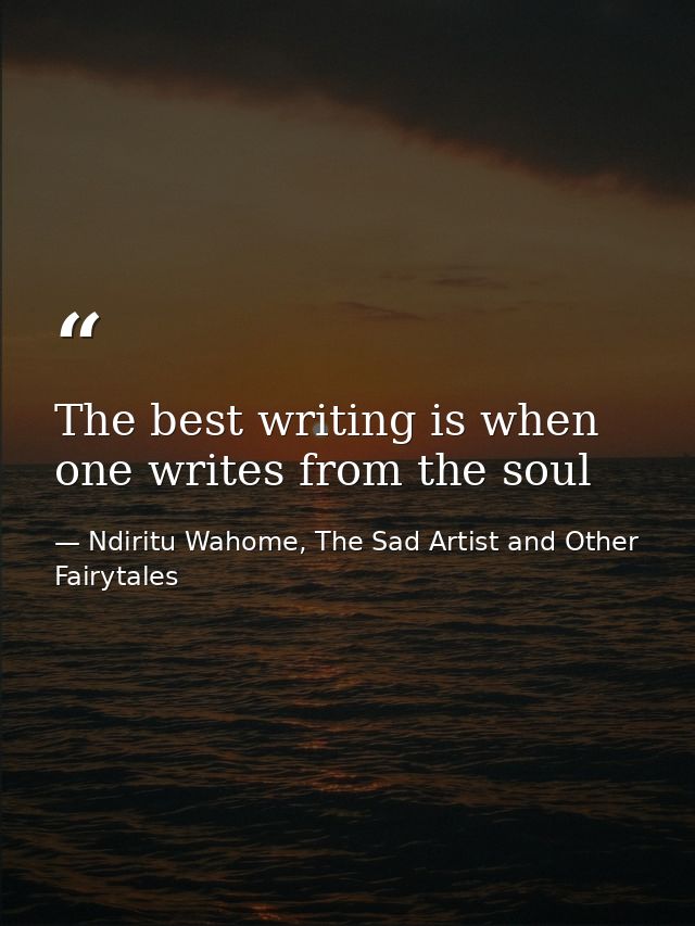 The best writing is when one writes from the soul — Ndiritu Wahome, The Sad Artist and Other Fairytales