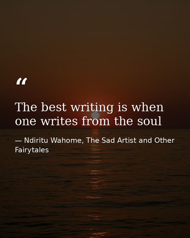 The best writing is when one writes from the soul — Ndiritu Wahome, The Sad Artist and Other Fairytales