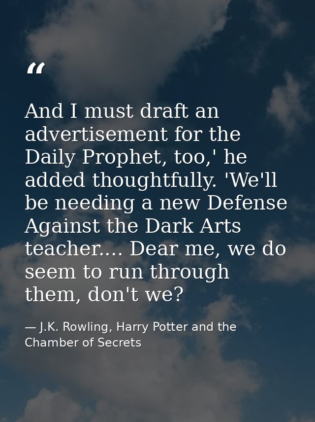 And I must draft an advertisement for the Daily Prophet, too,' he added thoughtfully. 'We'll be needing a new Defense Ag — J.K. Rowling, Harry Potter and the Chamber of Secrets