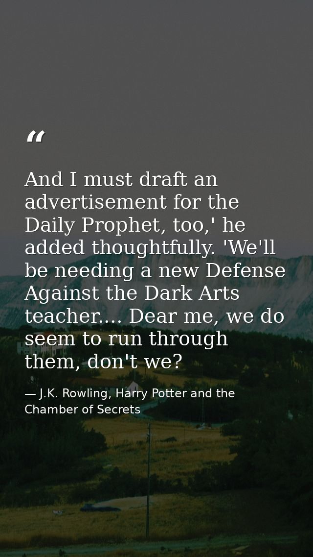 And I must draft an advertisement for the Daily Prophet, too,' he added thoughtfully. 'We'll be needing a new Defense Ag — J.K. Rowling, Harry Potter and the Chamber of Secrets