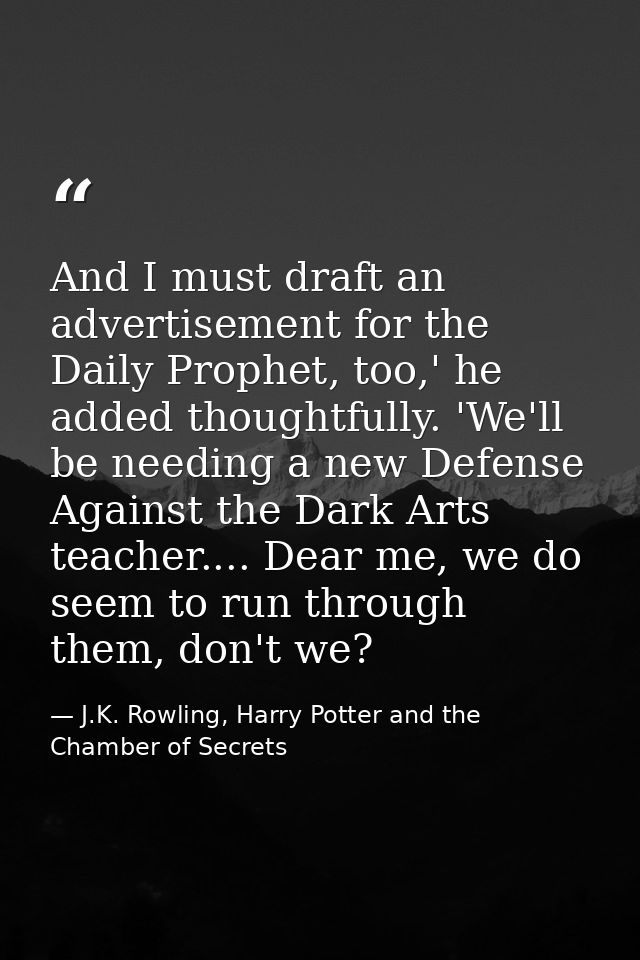 And I must draft an advertisement for the Daily Prophet, too,' he added thoughtfully. 'We'll be needing a new Defense Ag — J.K. Rowling, Harry Potter and the Chamber of Secrets
