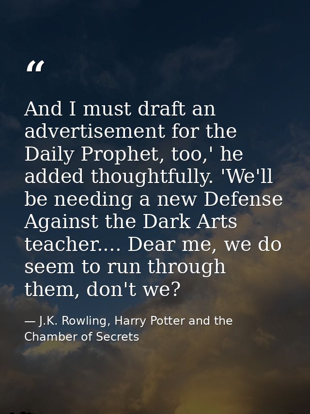 And I must draft an advertisement for the Daily Prophet, too,' he added thoughtfully. 'We'll be needing a new Defense Ag — J.K. Rowling, Harry Potter and the Chamber of Secrets