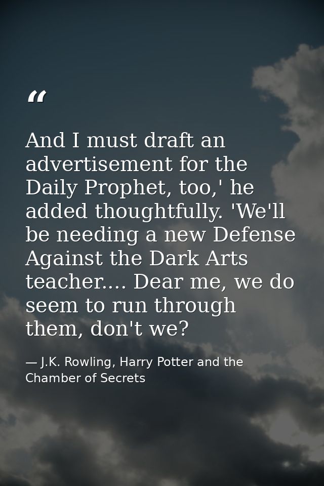 And I must draft an advertisement for the Daily Prophet, too,' he added thoughtfully. 'We'll be needing a new Defense Ag — J.K. Rowling, Harry Potter and the Chamber of Secrets