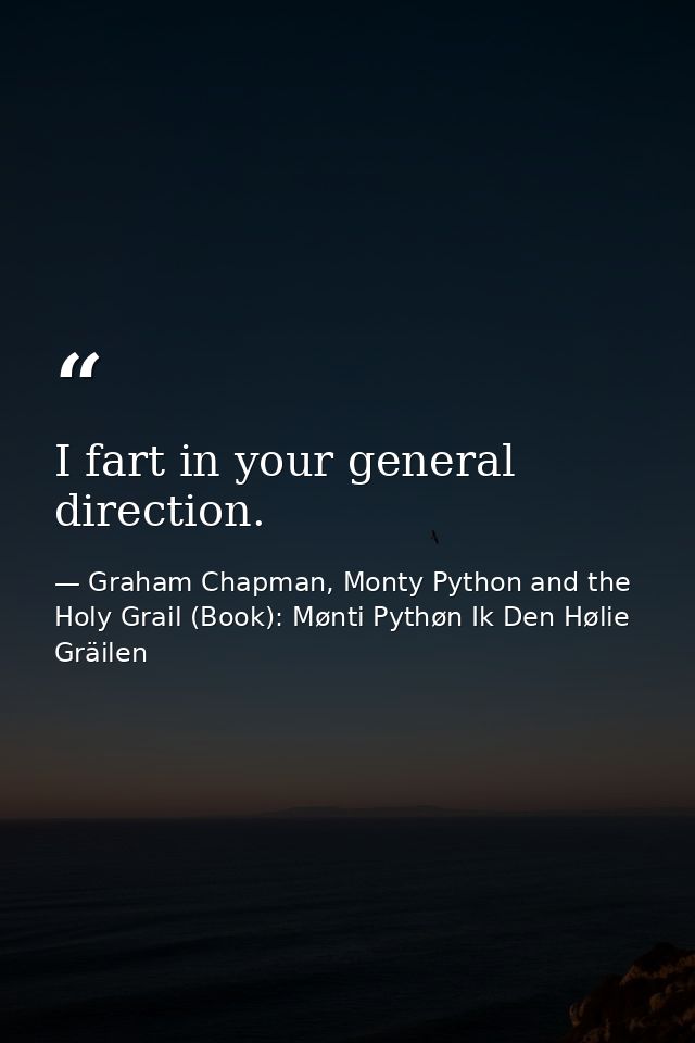 I fart in your general direction. — Graham Chapman, Monty Python and the Holy Grail (Book): Mønti Pythøn Ik Den Hølie Gräilen