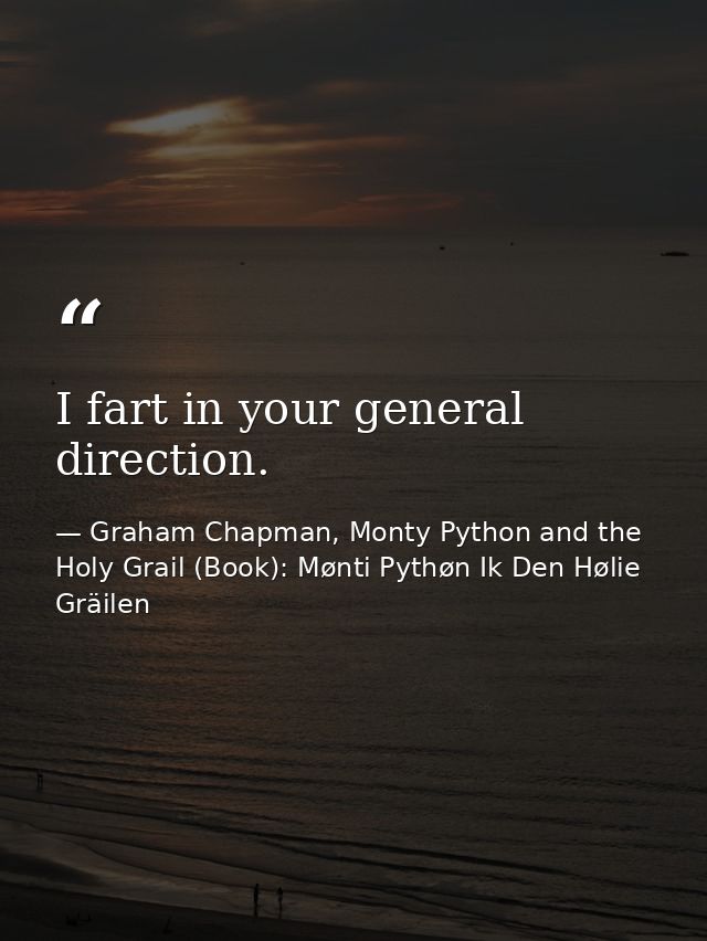 I fart in your general direction. — Graham Chapman, Monty Python and the Holy Grail (Book): Mønti Pythøn Ik Den Hølie Gräilen