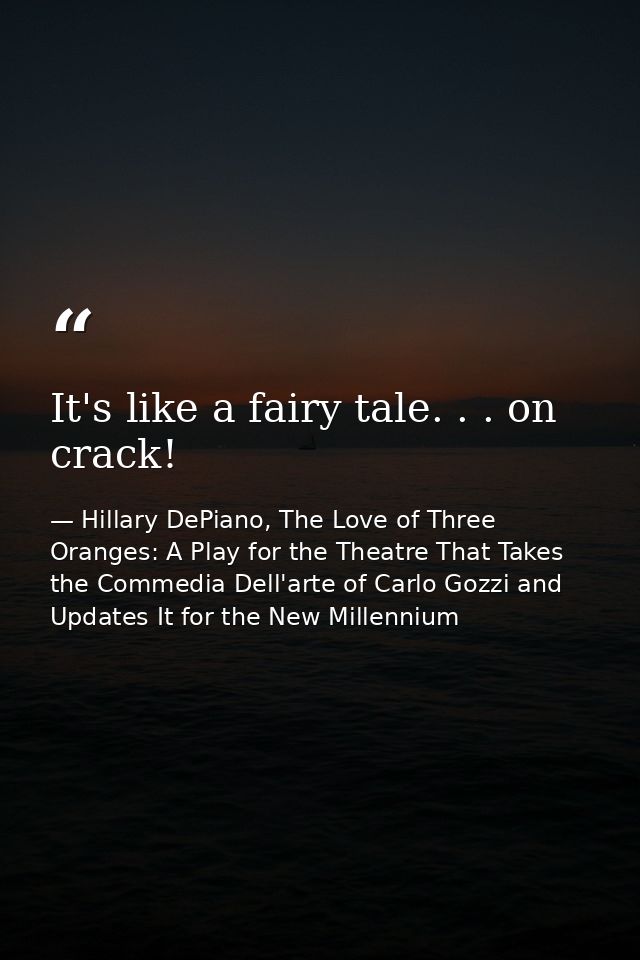 It's like a fairy tale. . . on crack! — Hillary DePiano, The Love of Three Oranges: A Play for the Theatre That Takes the Commedia Dell'arte of Carlo Gozzi and Updates It for the New Millennium