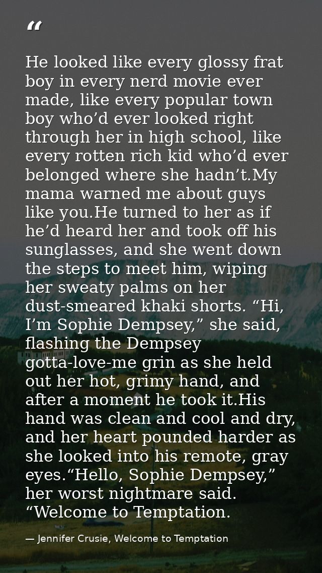 He looked like every glossy frat boy in every nerd movie ever made, like every popular town boy who’d ever looked right  — Jennifer Crusie, Welcome to Temptation