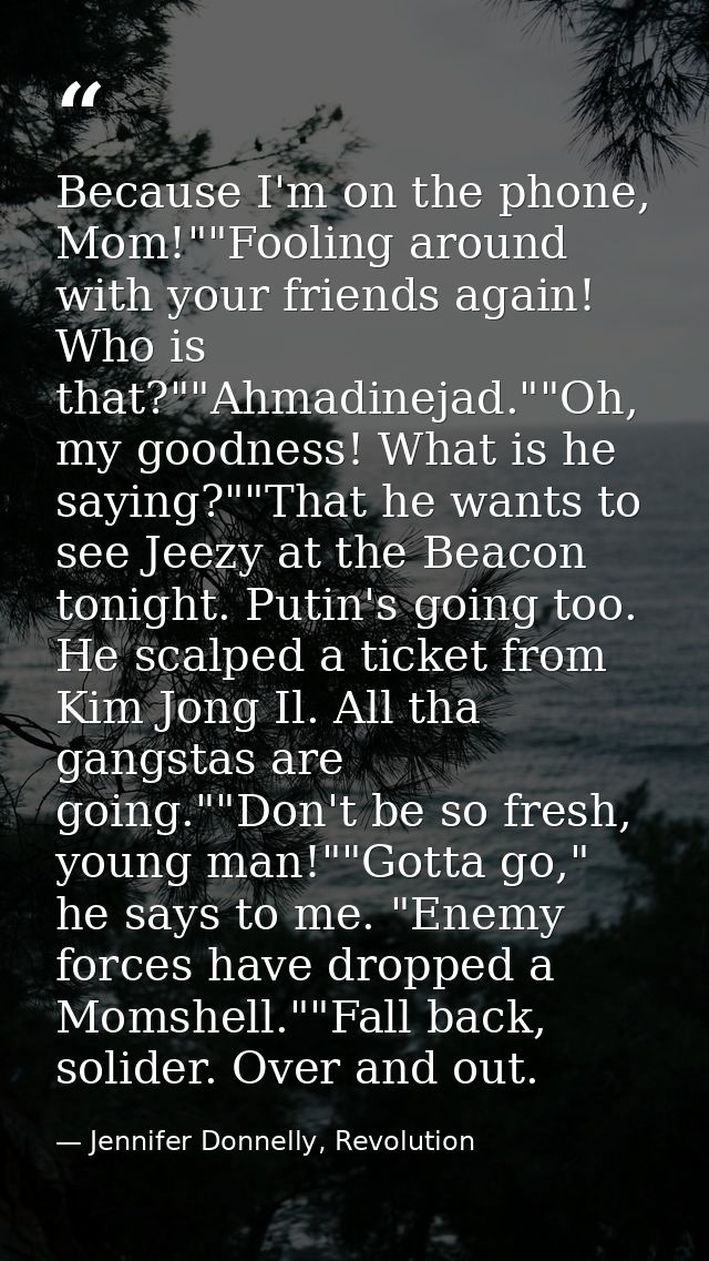 Because I'm on the phone, Mom!""Fooling around with your friends again! Who is that?""Ahmadinejad.""Oh, my goodness! Wha — Jennifer Donnelly, Revolution