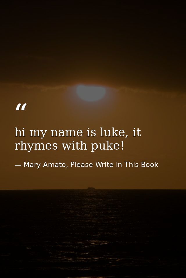 hi my name is luke, it rhymes with puke! — Mary Amato, Please Write in This Book
