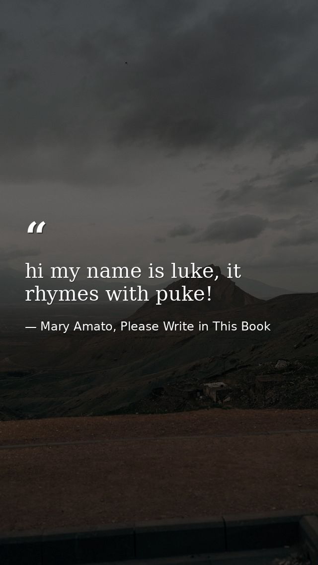 hi my name is luke, it rhymes with puke! — Mary Amato, Please Write in This Book