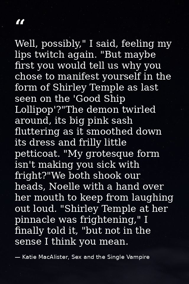 Well, possibly," I said, feeling my lips twitch again. "But maybe first you would tell us why you chose to manifest your — Katie MacAlister, Sex and the Single Vampire