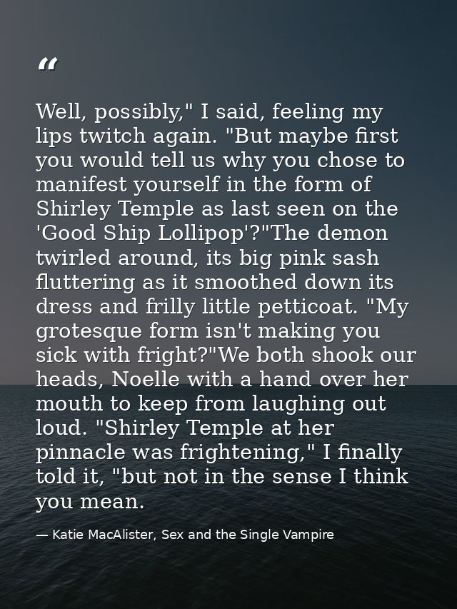 Well, possibly," I said, feeling my lips twitch again. "But maybe first you would tell us why you chose to manifest your — Katie MacAlister, Sex and the Single Vampire