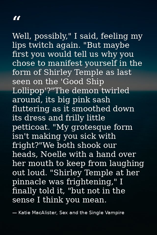 Well, possibly," I said, feeling my lips twitch again. "But maybe first you would tell us why you chose to manifest your — Katie MacAlister, Sex and the Single Vampire