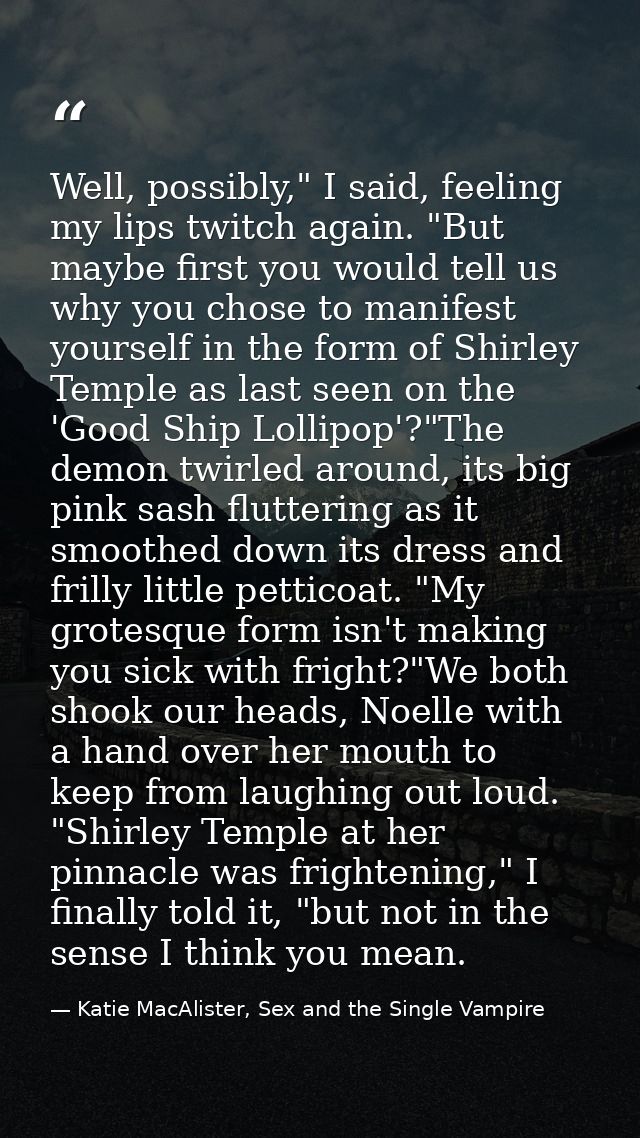 Well, possibly," I said, feeling my lips twitch again. "But maybe first you would tell us why you chose to manifest your — Katie MacAlister, Sex and the Single Vampire