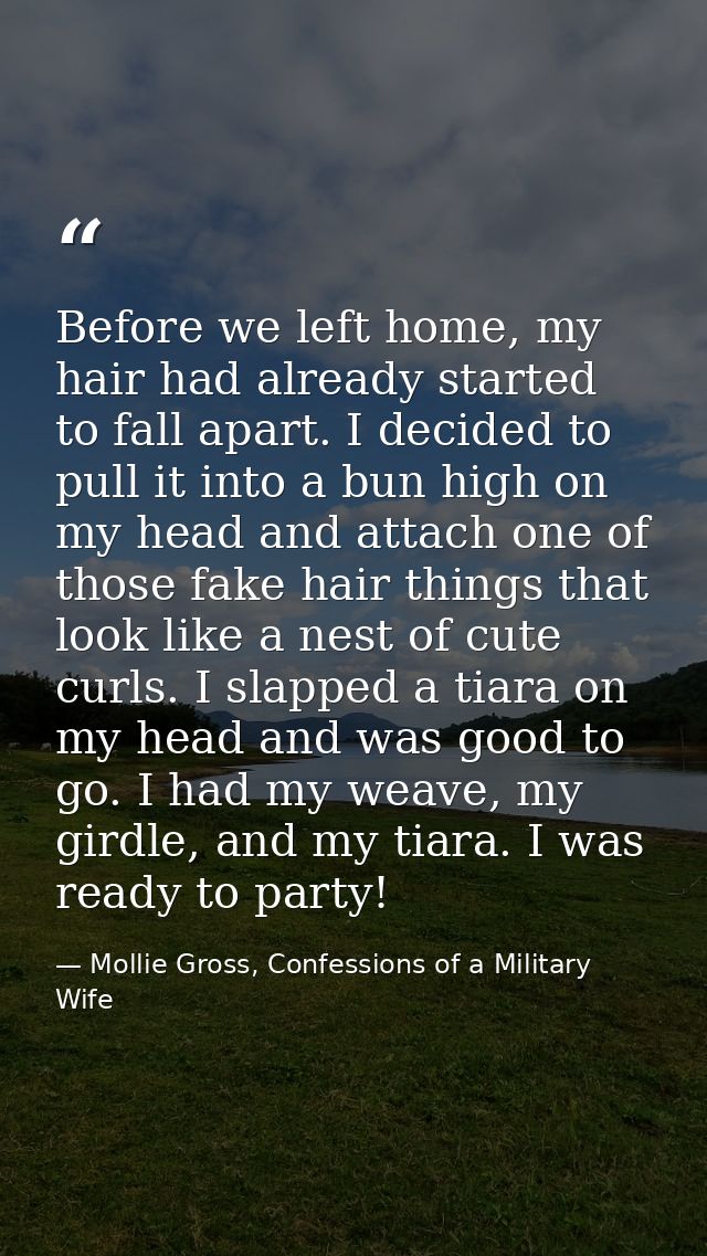 Before we left home, my hair had already started to fall apart. I decided to pull it into a bun high on my head and atta — Mollie Gross, Confessions of a Military Wife