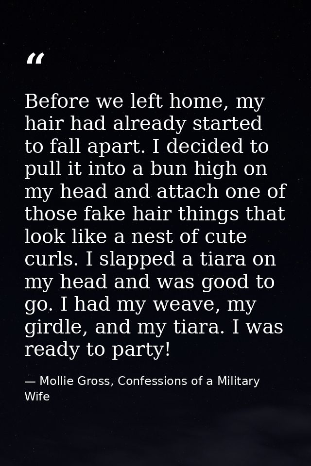 Before we left home, my hair had already started to fall apart. I decided to pull it into a bun high on my head and atta — Mollie Gross, Confessions of a Military Wife