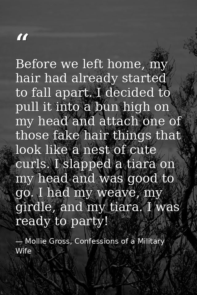 Before we left home, my hair had already started to fall apart. I decided to pull it into a bun high on my head and atta — Mollie Gross, Confessions of a Military Wife