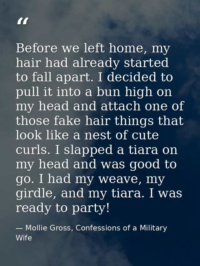 Before we left home, my hair had already started to fall apart. I decided to pull it into a bun high on my head and atta — Mollie Gross, Confessions of a Military Wife