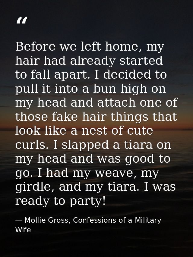 Before we left home, my hair had already started to fall apart. I decided to pull it into a bun high on my head and atta — Mollie Gross, Confessions of a Military Wife