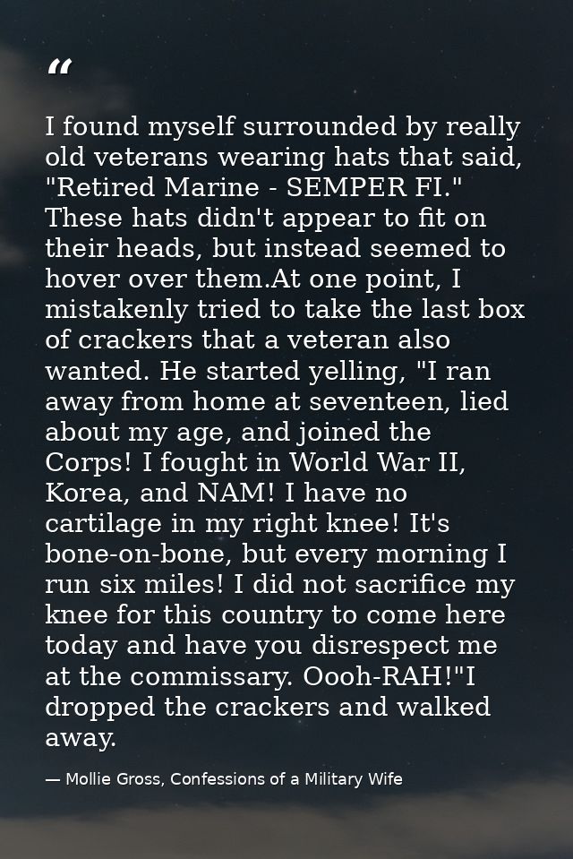 I found myself surrounded by really old veterans wearing hats that said, "Retired Marine - SEMPER FI." These hats didn't — Mollie Gross, Confessions of a Military Wife