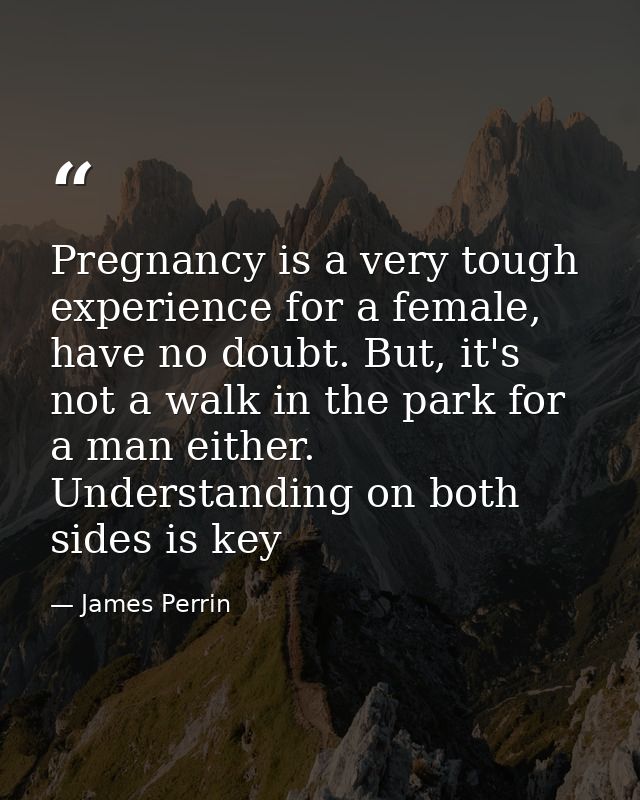 Pregnancy is a very tough experience for a female, have no doubt. But, it's not a walk in the park for a man either. Und — James Perrin