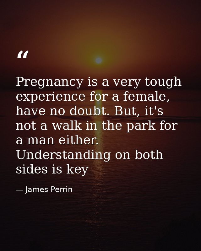 Pregnancy is a very tough experience for a female, have no doubt. But, it's not a walk in the park for a man either. Und — James Perrin