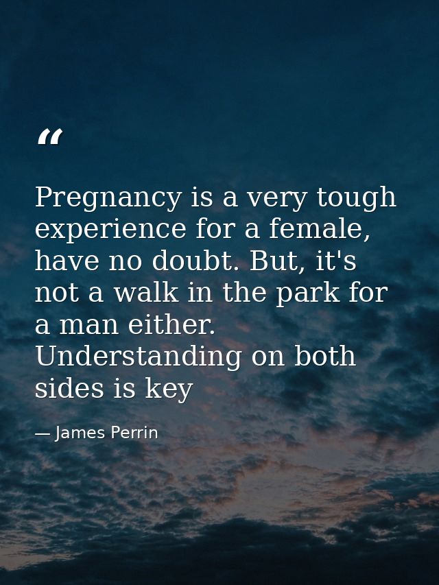 Pregnancy is a very tough experience for a female, have no doubt. But, it's not a walk in the park for a man either. Und — James Perrin