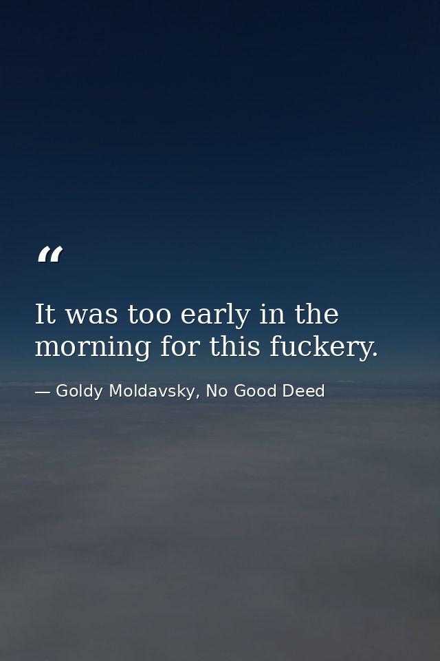 It was too early in the morning for this fuckery. — Goldy Moldavsky, No Good Deed