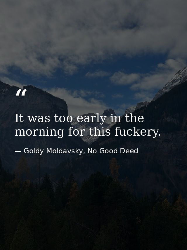 It was too early in the morning for this fuckery. — Goldy Moldavsky, No Good Deed