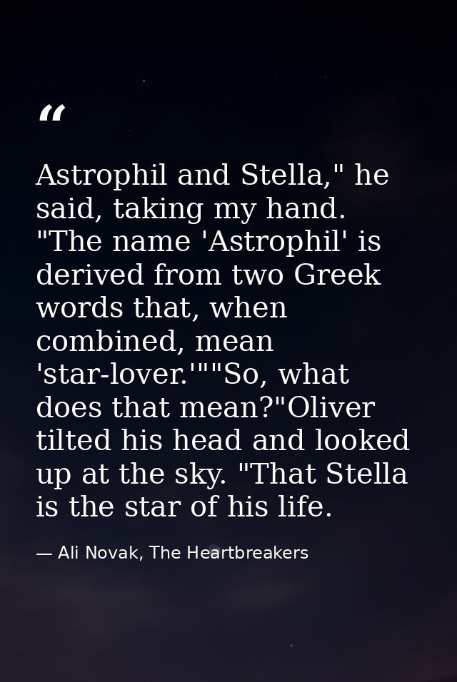 Astrophil and Stella," he said, taking my hand. "The name 'Astrophil' is derived from two Greek words that, when combine — Ali Novak, The Heartbreakers