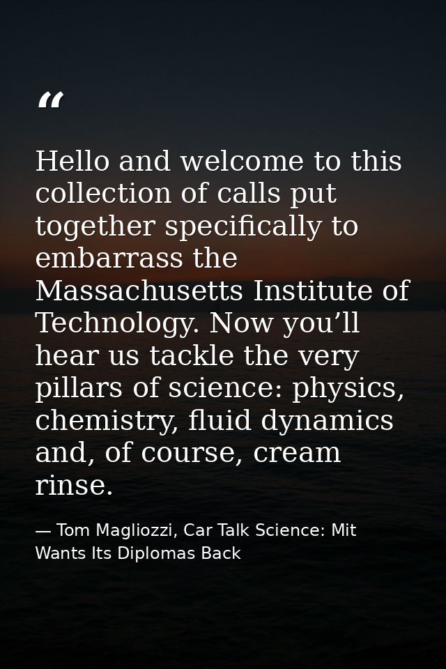 Hello and welcome to this collection of calls put together specifically to embarrass the Massachusetts Institute of Tech — Tom Magliozzi, Car Talk Science: Mit Wants Its Diplomas Back