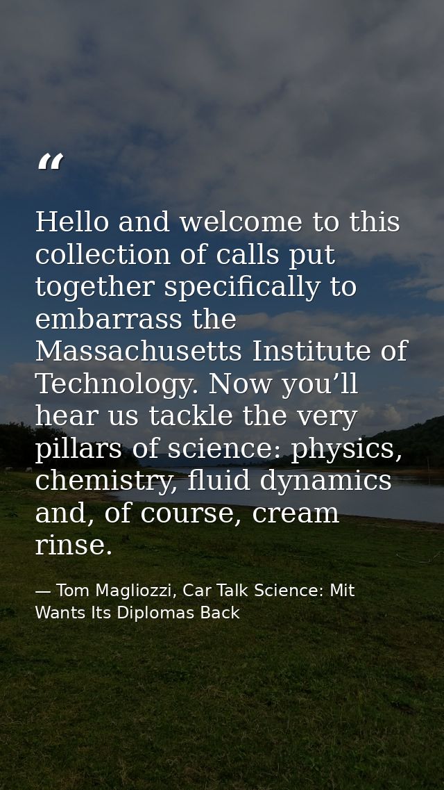 Hello and welcome to this collection of calls put together specifically to embarrass the Massachusetts Institute of Tech — Tom Magliozzi, Car Talk Science: Mit Wants Its Diplomas Back