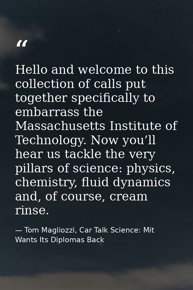Hello and welcome to this collection of calls put together specifically to embarrass the Massachusetts Institute of Tech — Tom Magliozzi, Car Talk Science: Mit Wants Its Diplomas Back