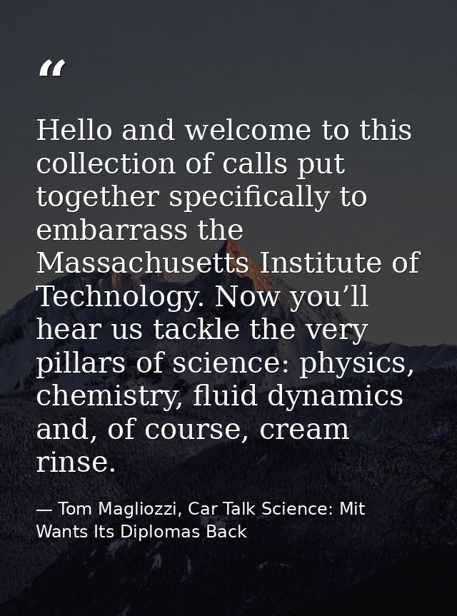Hello and welcome to this collection of calls put together specifically to embarrass the Massachusetts Institute of Tech — Tom Magliozzi, Car Talk Science: Mit Wants Its Diplomas Back