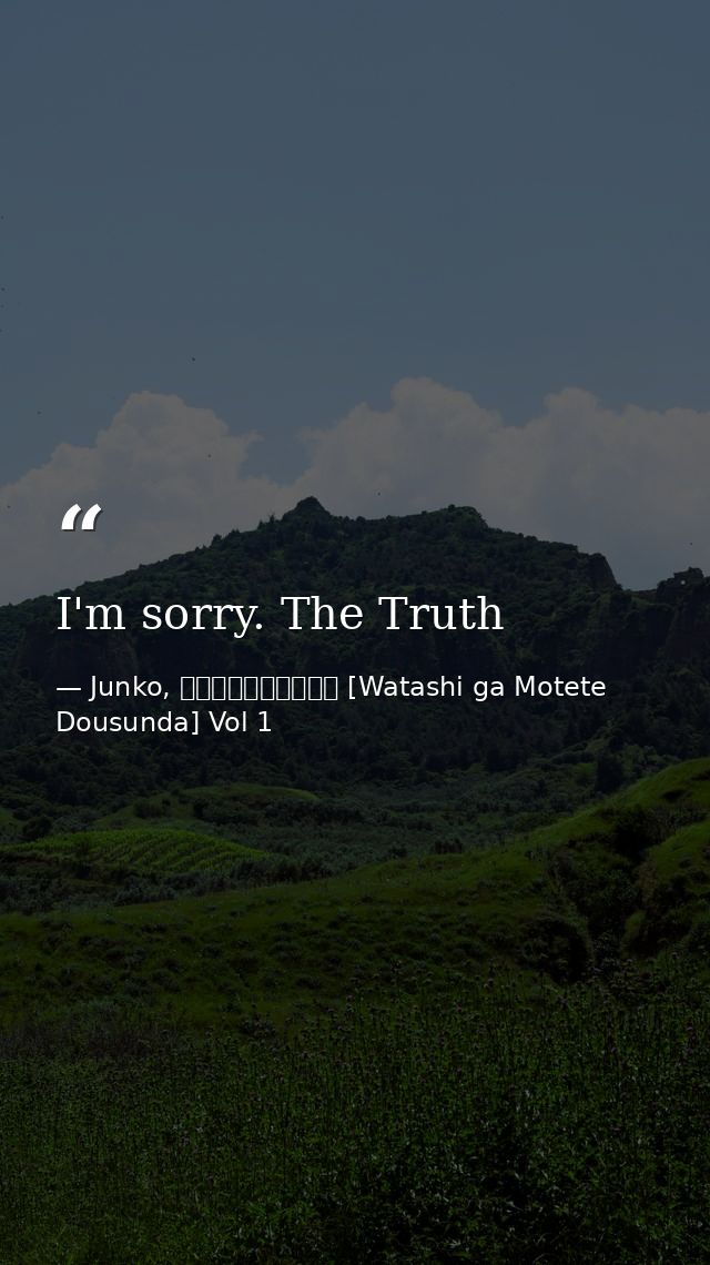 I'm sorry. The Truth — Junko, 私がモテてどうすんだ [Watashi ga Motete Dousunda] Vol 1