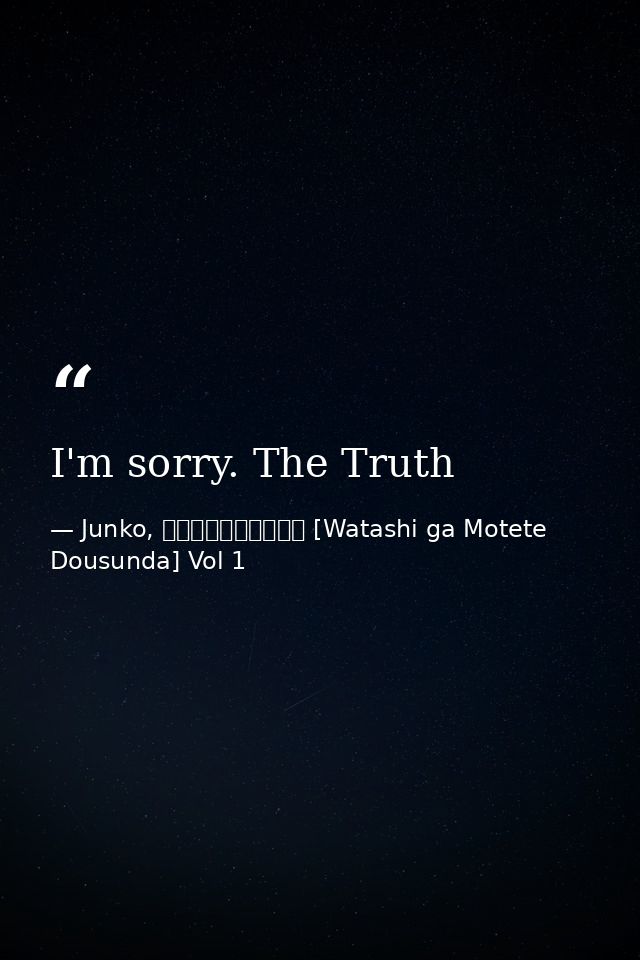I'm sorry. The Truth — Junko, 私がモテてどうすんだ [Watashi ga Motete Dousunda] Vol 1