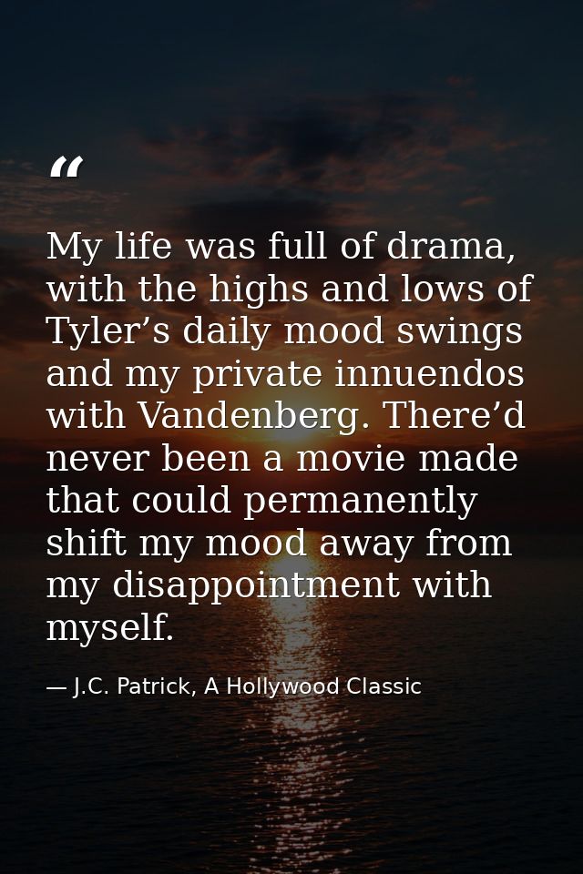 My life was full of drama, with the highs and lows of Tyler’s daily mood swings and my private innuendos with Vandenberg — J.C. Patrick, A Hollywood Classic