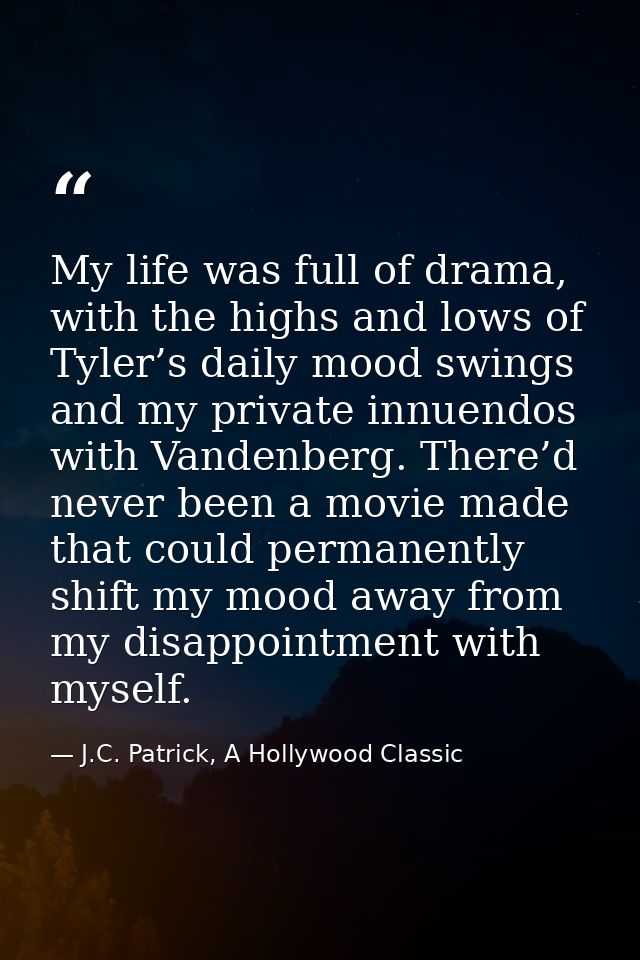 My life was full of drama, with the highs and lows of Tyler’s daily mood swings and my private innuendos with Vandenberg — J.C. Patrick, A Hollywood Classic