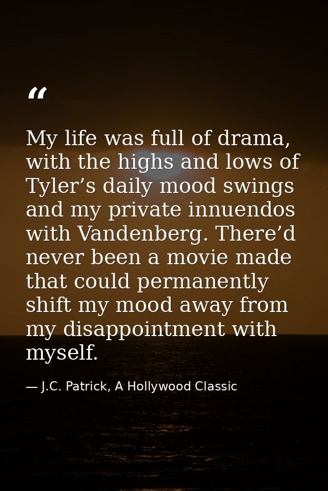 My life was full of drama, with the highs and lows of Tyler’s daily mood swings and my private innuendos with Vandenberg — J.C. Patrick, A Hollywood Classic