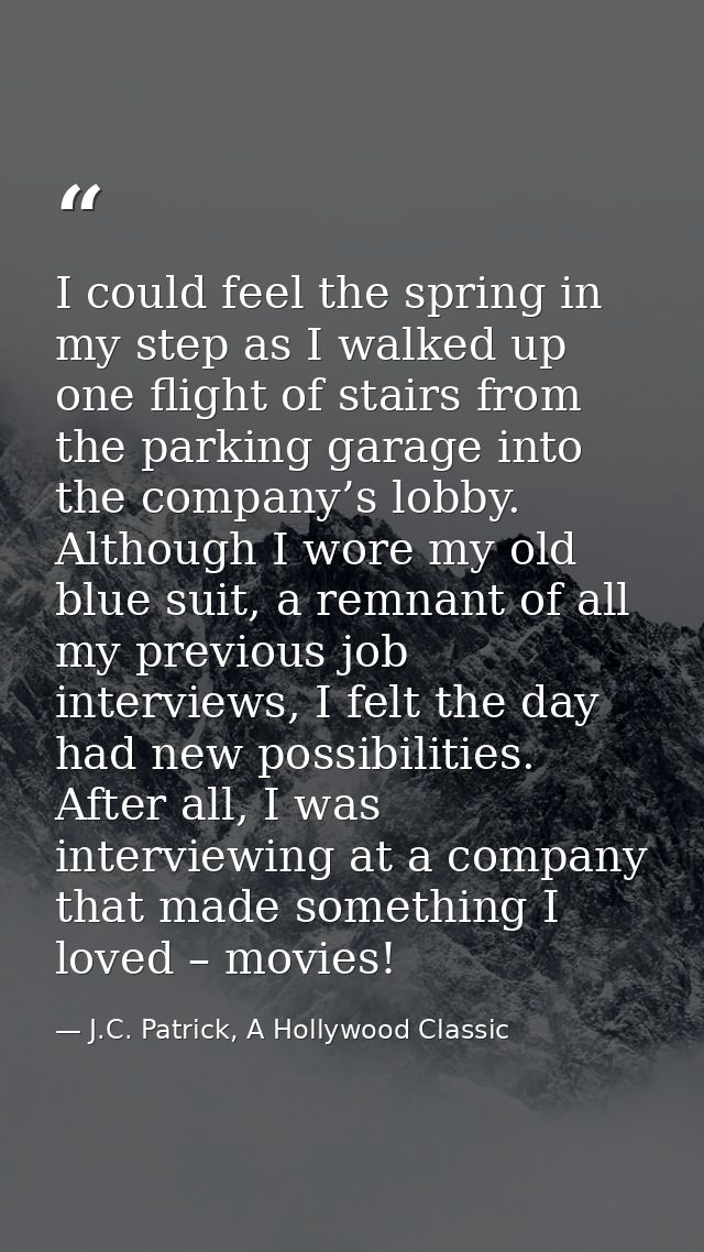 I could feel the spring in my step as I walked up one flight of stairs from the parking garage into the company’s lobby. — J.C. Patrick, A Hollywood Classic