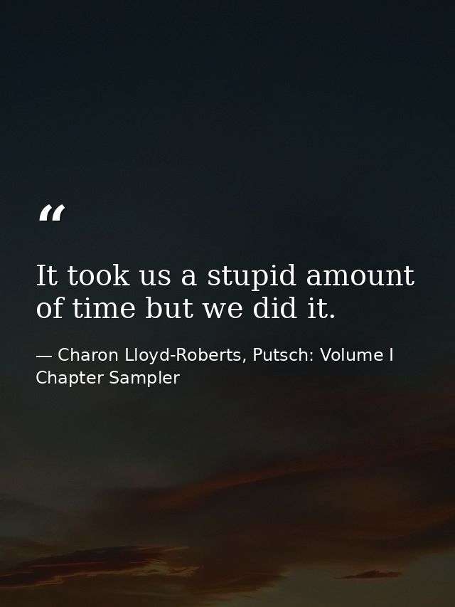 It took us a stupid amount of time but we did it. — Charon Lloyd-Roberts, Putsch: Volume I Chapter Sampler
