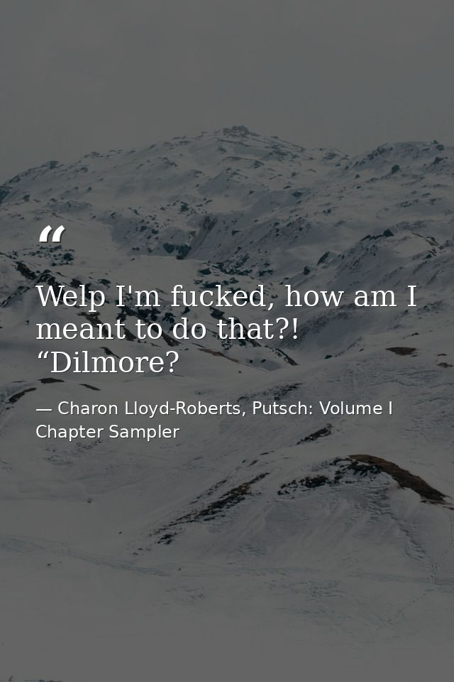 Welp I'm fucked, how am I meant to do that?! “Dilmore? — Charon Lloyd-Roberts, Putsch: Volume I Chapter Sampler