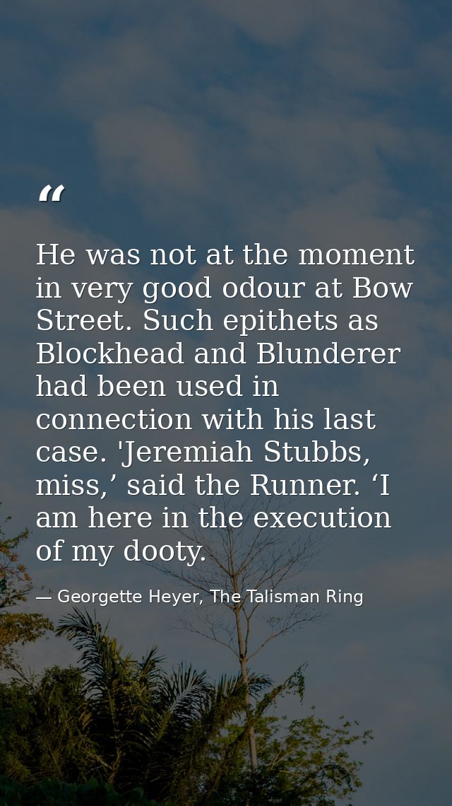 He was not at the moment in very good odour at Bow Street. Such epithets as Blockhead and Blunderer had been used in con — Georgette Heyer, The Talisman Ring