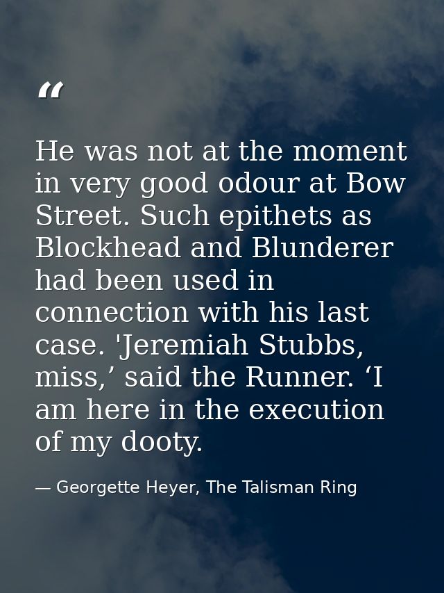 He was not at the moment in very good odour at Bow Street. Such epithets as Blockhead and Blunderer had been used in con — Georgette Heyer, The Talisman Ring