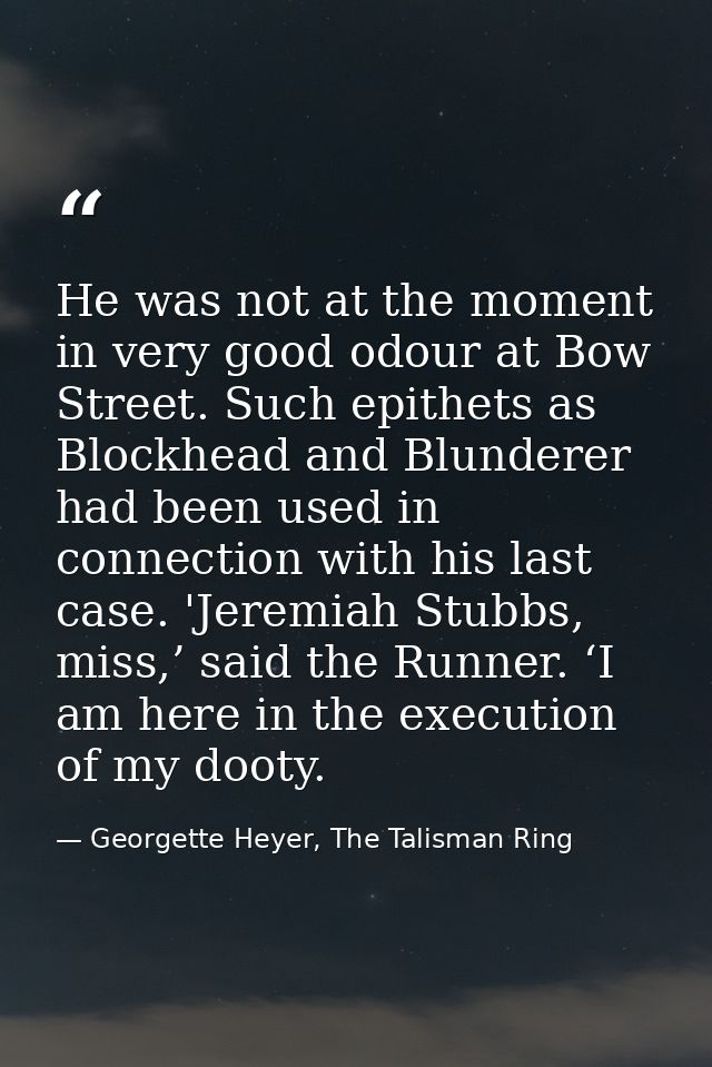 He was not at the moment in very good odour at Bow Street. Such epithets as Blockhead and Blunderer had been used in con — Georgette Heyer, The Talisman Ring