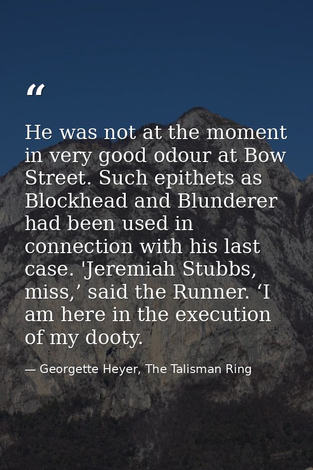 He was not at the moment in very good odour at Bow Street. Such epithets as Blockhead and Blunderer had been used in con — Georgette Heyer, The Talisman Ring
