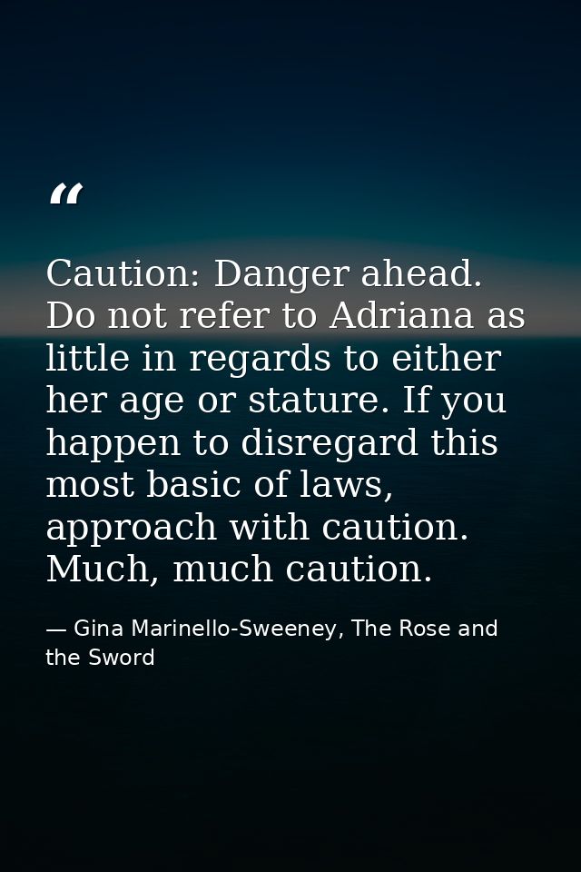 Caution: Danger ahead. Do not refer to Adriana as little in regards to either her age or stature. If you happen to disre — Gina Marinello-Sweeney, The Rose and the Sword