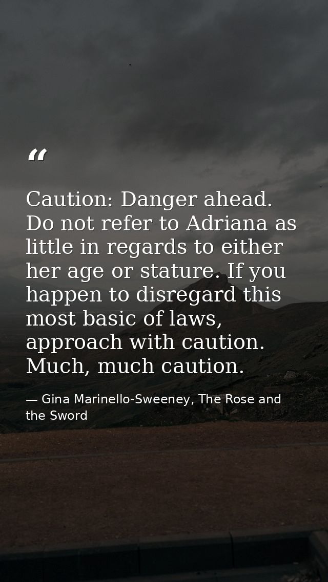 Caution: Danger ahead. Do not refer to Adriana as little in regards to either her age or stature. If you happen to disre — Gina Marinello-Sweeney, The Rose and the Sword