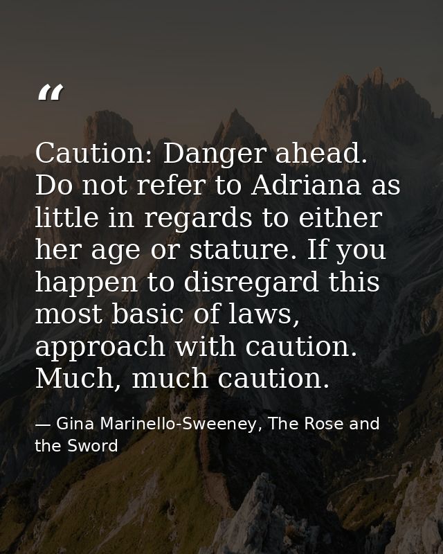 Caution: Danger ahead. Do not refer to Adriana as little in regards to either her age or stature. If you happen to disre — Gina Marinello-Sweeney, The Rose and the Sword